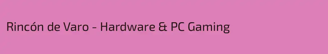 Rincón de Varo - Hardware & PC Gaming